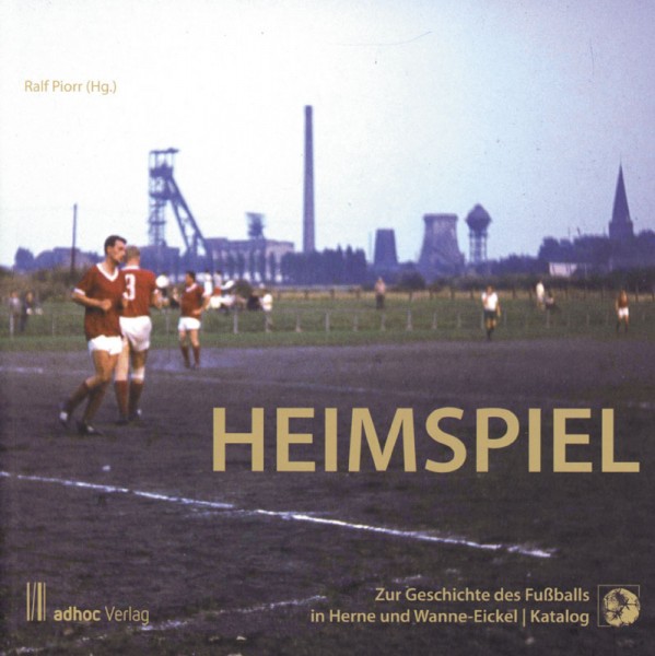 Heimspiel - Zur Geschichte des Fußballs in Herne und Wanne-Eickel.