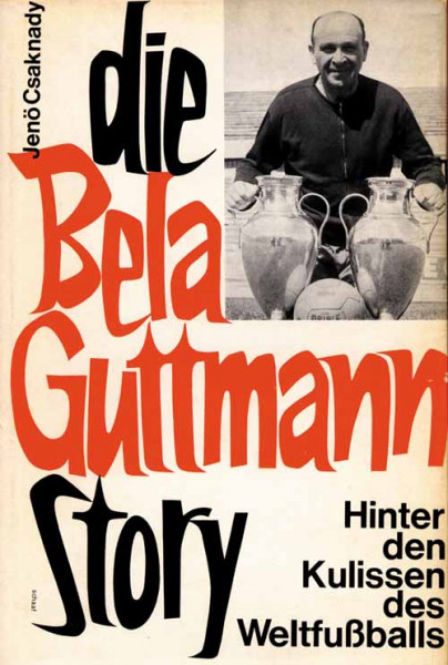 Die Bela-Guttmann Story. Hinter den Kulissen des Weltfußballs.