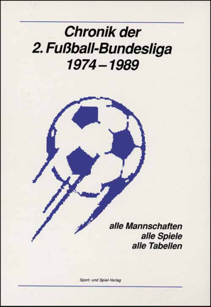 Chronik der 2.Fußball-Bundesliga 1974 - 1989. Alle Mannschaften, Spiele und Tabellen.