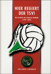 Hier regiert der TSV! Die Geschichte des Ansbacher Handballs (1929 - 2005).