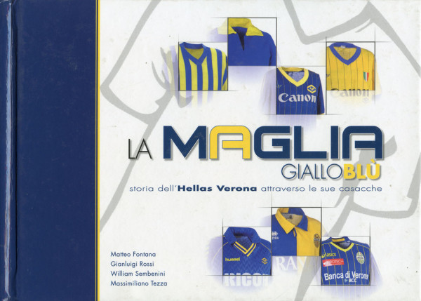 La Maglia GialloBlú. Storia dell' Hellas Verona attraverso le sue casacche.