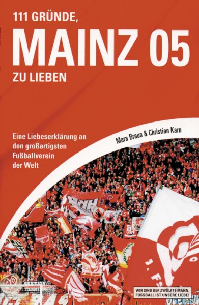 111 Gründe, Mainz 05 zu lieben - Eine Liebeserklärung an den großartigsten Fußballverein der Welt.