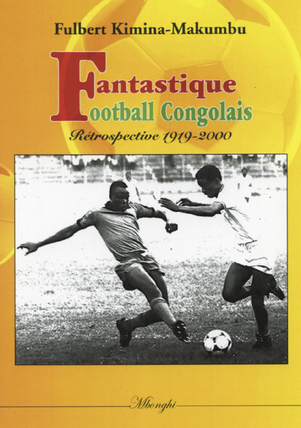 Fantastique football congolais. Rétrospective 1919 - 2000.