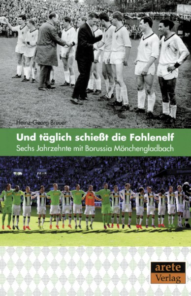 Und täglich schießt die Fohlenelf - Sechs Jahrzehnte mit Borussia Mönchengladbach