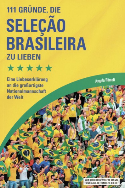 111 Gründe, die Seleção Brasileira zu lieben: Eine Liebeserklärung an die großartigste Nationalmannschaft der Welt.