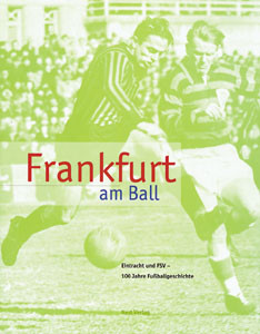 Frankfurt am Ball. Eintracht und FSV - 100 Jahre Fußballgeschichte