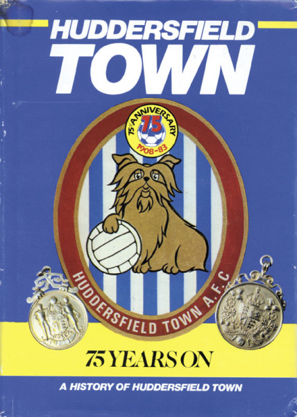 Huddersfield Town - 75 Years On. A history of one of the Country´s greatest Football Club.