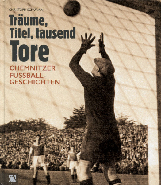 Träume, Titel, tausend Tore. Chemnitzer Fußball-Geschichten.