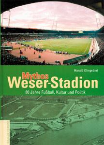 Mythos Weser-Stadion - 80 Jahre Fußball, Kultur und Politik.