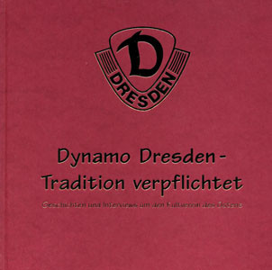 Dynamo Dresden Tradition verpflichtet. Geschichten und Interviews um den Kultverein des Ostens.