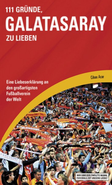 111 Gründe, Galatasaray zu lieben - Eine Liebeserklärung an den großartigsten Fußballverein der Welt