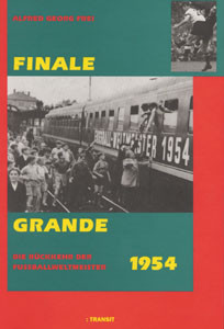 Finale Grande. Die Rückkehr der Fußball-Weltmeister 1954.