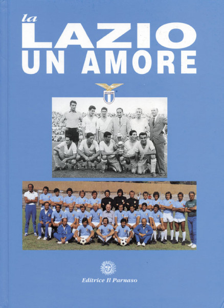 La Lazio - un Amore. Le cronache, le foto, i documenti, le statistiche