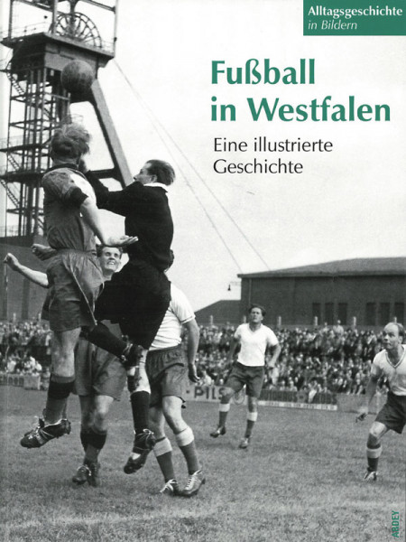 Fußball in Westfalen. Eine illustrierte Geschichte.