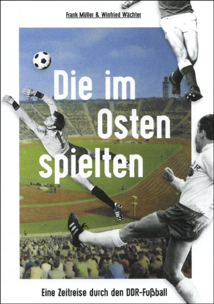 Die im Osten spielten - Eine Zeitreise durch den DDR-Fußball
