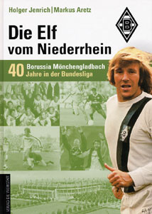 Die Elf vom Niederrhein - Borussia Mönchengladbach 40 Jahre in der Bundesliga.