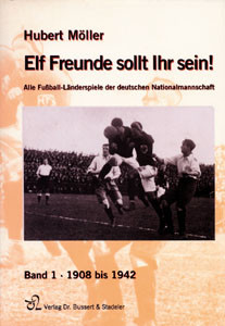 Elf Freunde sollt Ihr sein! - Band 1 (1908 bis 1942) - Alle Fußball-Länderspiele der deutschen Natio