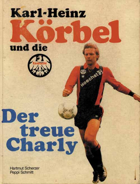 Karl-Heinz Körbel und die Eintracht Frankfurt. Der treue Charly.