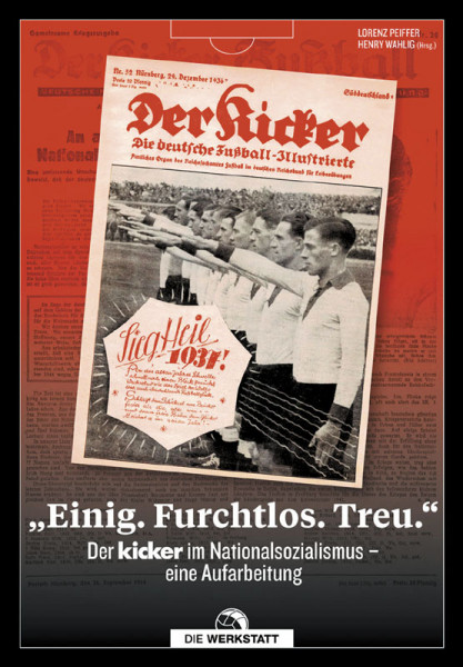 "Einig. Furchtlos. Treu" - Der Kicker im Nationalsozialismus – eine Aufarbeitung