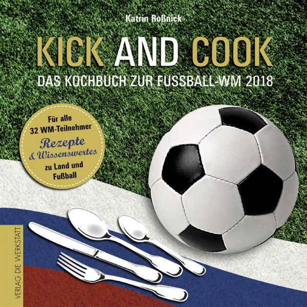 Kick and Cook - Das Kochbuch zur Fußball-WM 2018.