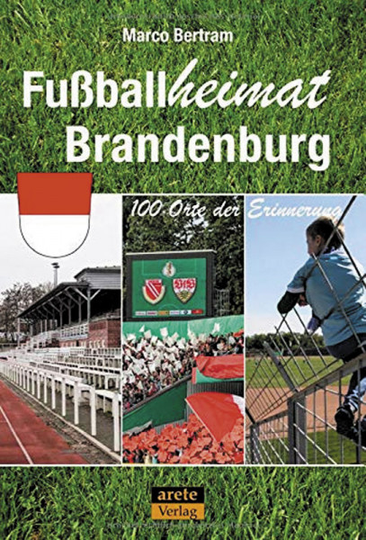 Fußballheimat Brandenburg: 100 Orte der Erinnerung