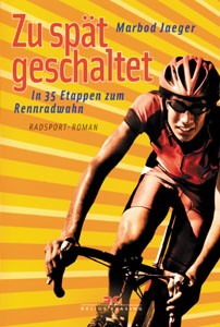 Zu spät geschaltet - In 35 Etappen zum Rennradwahn - Radsport-Roman.