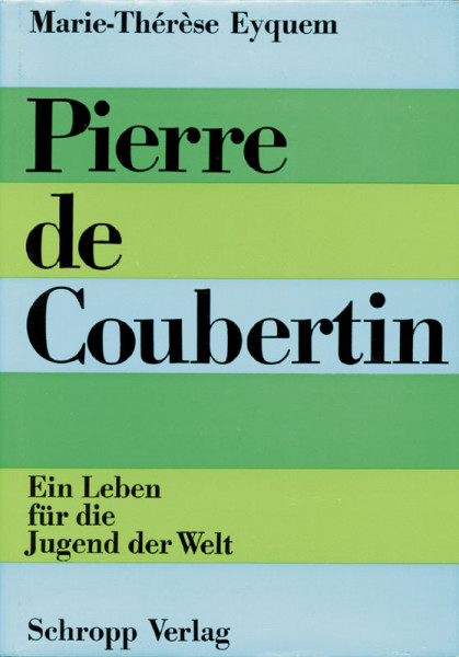 Pierre de Coubertin. Ein Leben für die Jugend der Welt.