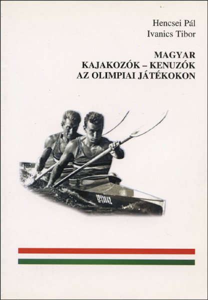 Magyar Kajakozok - Kenuzok az Olimpiai Játékokon.