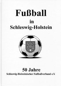 Fußball in Schleswig-Holstein. 50 Jahre Schleswig-Holsteinischer Fußballverband e.V.