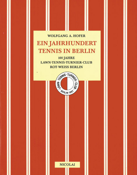 Ein Jahrhundert Tennis in Berlin. 100 Jahre Lawn-Tennis-Turnier-Club Rot-Weiß-Berlin.