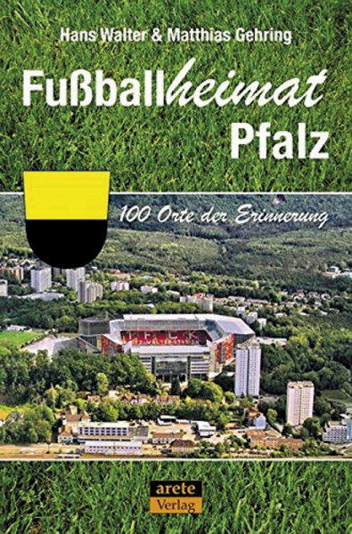 Fußballheimat Pfalz: 100 Orte der Erinnerung