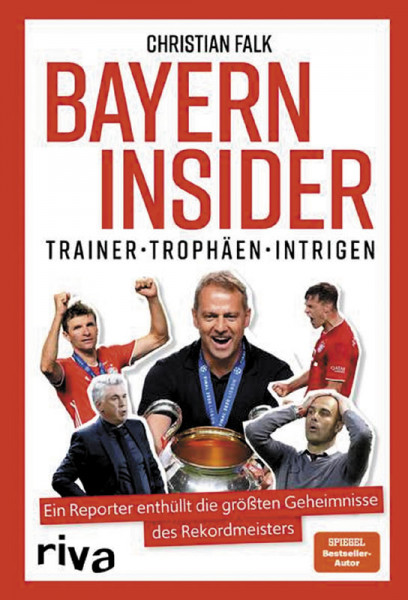 Bayern Insider: Trainer. Trophäen. Intrigen. Ein Reporter enthüllt die größten Geheimnisse des Rekordmeisters