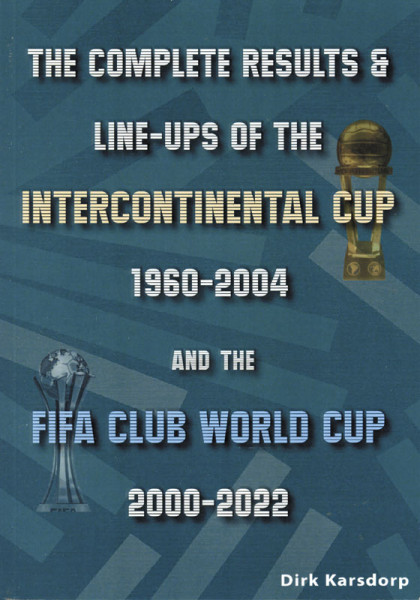 The Complete Results & Line-ups of the Intercontinental Cup 1960-2004 and the FIFA Club World Cup 20