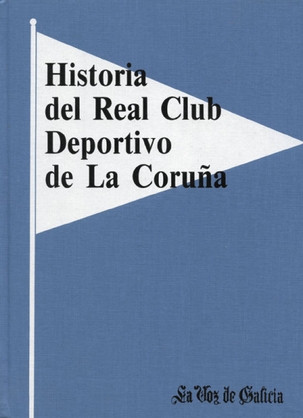 Historia del Real Club Deportivo de la Coruna 1906 - 1991.