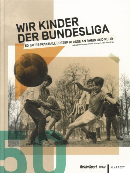 Wir Kinder der Bundesliga - 50 Jahre Fußball "Erster Klasse" an Rhein und Ruhr 1963–2013.