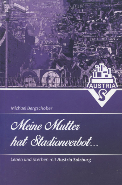 Meine Mutter hat Stadionverbot. Leben und Sterben mit Austria Salzburg.