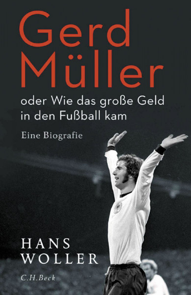 Gerd Müller: oder Wie das große Geld in den Fußball kam - Eine Biografie