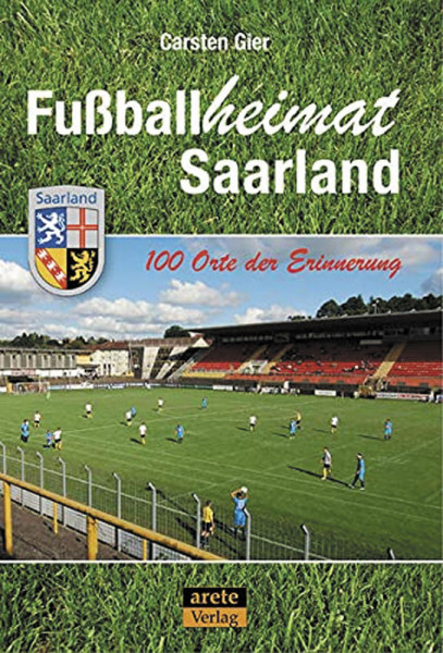 Fußballheimat Saarland: 100 Orte der Erinnerung