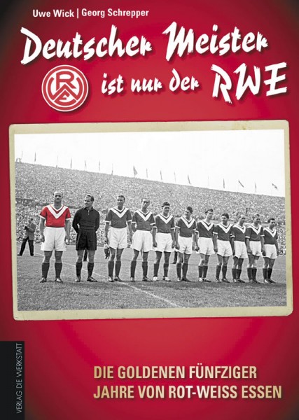 Deutscher Meister ist nur der RWE - Die goldenen fünfziger Jahre von Rot-Weiss Essen