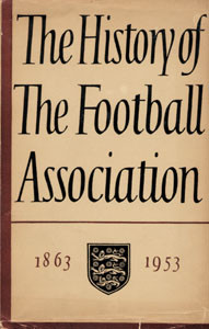 The History of the Football Association (1863 -1953).