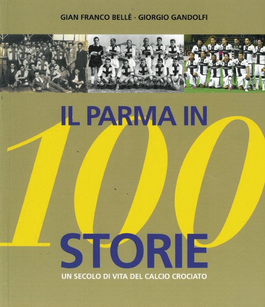 100 Il Parma in Storie: Un Secolo Di Vita Del Calcio Crociato