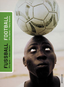 FUSSBALL: Ein Spiel - Viele Welten / FOOTBALL: One Game - Many Worlds.