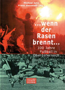 … wenn der Rasen brennt … 100 Jahre Fußball in Oberösterreich.