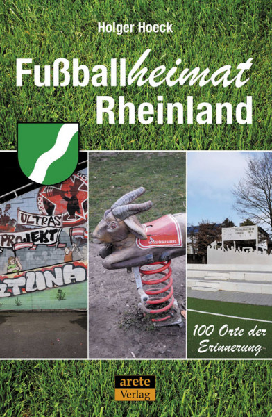 Fußballheimat Rheinland: 100 Orte der Erinnerung