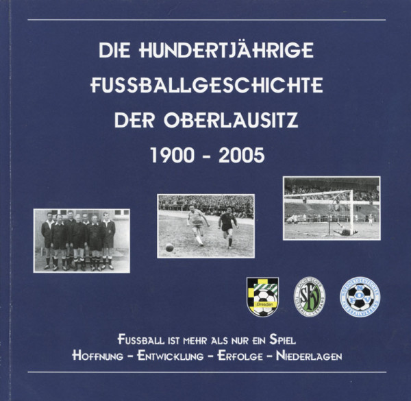 Die Hundertjährige Fussballgeschichte der Oberlausitz 1900-2005.