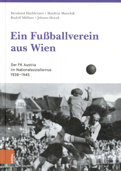 Ein Fußballverein aus Wien - Der FK Austria im Nationalsozialismus 1938-1945