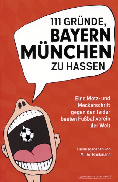 111 Gründe, Bayern München zu hassen - Eine Motz- und Meckerschrift gegen den leider besten Verein der Welt