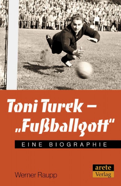 Toni Turek - "Fußballgott": Eine Biographie.