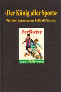 Der König aller Sports - Walther Bensemann Fußball-Glossen.