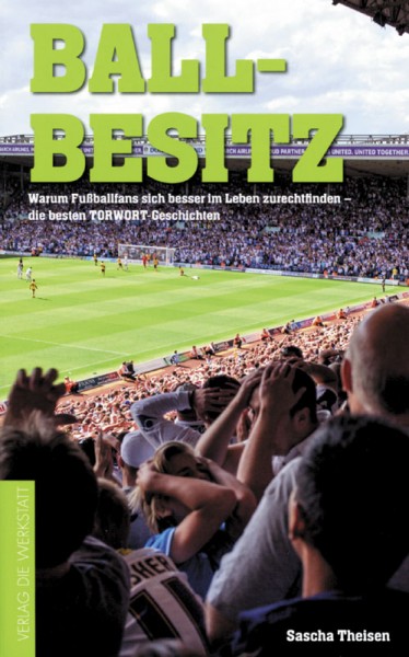 Ballbesitz - Warum Fußball-Fans sich besser im Leben zurechtfinden. Die besten TORWORT-Geschichten